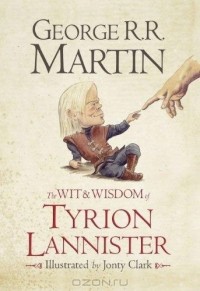 Джордж Рэймонд Ричард Мартин - The Wit & Wisdom of Tyrion Lannister