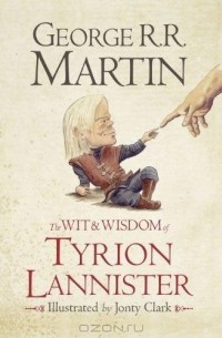 Джордж Рэймонд Ричард Мартин - The Wit & Wisdom of Tyrion Lannister