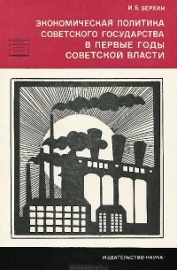 Илья Берхин - Экономическая политика советского государства в первые годы Советской власти