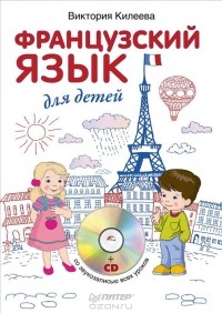 Виктория Килеева - Французский язык для детей (+ CD-ROM)