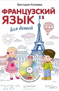 Виктория Килеева - Французский язык для детей (+ CD-ROM)