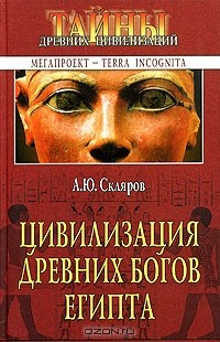 Андрей Скляров - Цивилизация древних богов Египта