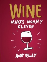 Andy Riley - Wine Makes Mommy Clever