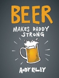 Andy Riley - Beer Makes Daddy Strong