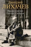 Дмитрий Лихачев - Мысли о жизни. Письма о добром