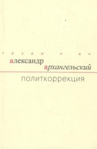 Александр Николаевич Архангельский - Политкоррекция