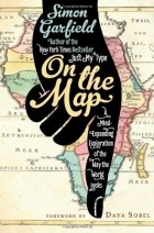 Саймон Гарфилд - On the Map: A Mind-Expanding Exploration of the Way the World Looks