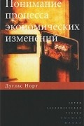 Дуглас К. Норт - Понимание процесса экономических изменений