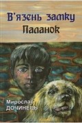 Мирослав Дочинець - В&#039;язень замку Паланок