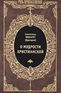  Святитель Филарет - О мудрости христианской