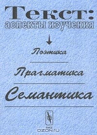  - Текст: аспекты изучения. Поэтика. Прагматика. Семантика (сборник)