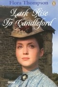 Флора Томпсон - Lark Rise to Candleford