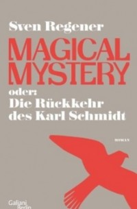 Sven Regener - Magical Mystery oder: Die Rückkehr des Karl Schmidt