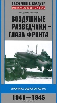 Владимир Поляков - Воздушные разведчики - глаза фронта. Хроника одного полка. 1941-1945