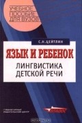 Стелла Цейтлин - Язык и ребенок. Лингвистика детской речи