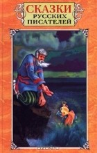 без автора - Сказки русских писателей (сборник)