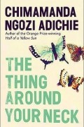 Chimamanda Ngozi Adichie - The Thing Around Your Neck
