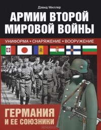 Дэвид Миллер - Армии Второй мировой войны. Германия и ее союзники. Униформа, снаряжение, вооружение