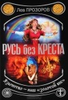 Лев Прозоров - Русь без креста. Язычество - наш "золотой век"