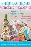 Энциклопедия женских рукоделий. От основ к совершенству