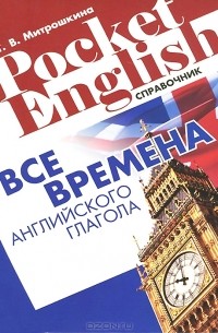 Татьяна Митрошкина - Все времена английского глагола. Справочник