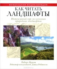 Роберт Ярхэм - Как читать ландшафты. Интенсивный курс по изучению природных ландшафтов