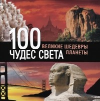 Сергей Болушевский - 100 чудес света. Великие шедевры планеты