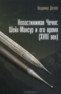 Владимир Дегоев - Непостижимая Чечня. Шейх-Мансур и его время (XVIII век)
