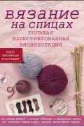 Вязание на спицах. Большая иллюстрированная энциклопедия