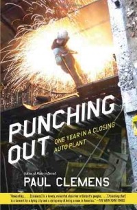 Пол Клеменс - Punching Out: One year in a closing auto plant