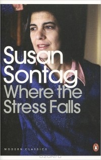 Сьюзен Сонтаг - Where the Stress Falls