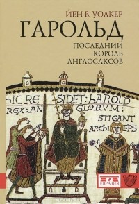 Йен В. Уолкер - Гарольд. Последний король англосаксов