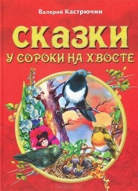 Валерий Кастрючин - Сказки у сороки на хвосте (сборник)