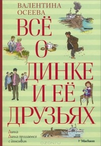 Валентина Осеева - Все о Динке и ее друзьях (сборник)