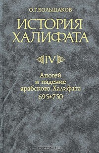 Олег Большаков - История Халифата. В 4 томах. Том 4. Апогей и падение арабского Халифата. 695-750