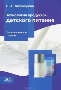 Наталья Тихомирова - Технология продуктов детского питания. Технологическая тетрадь. Учебное пособие
