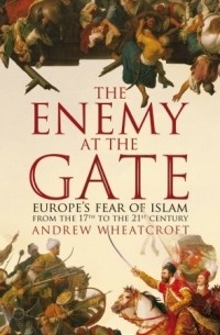 Andrew Wheatcroft - The Enemy at the Gate: Habsburgs, Ottomans and the Battle for Europe