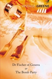 Graham Greene - Dr Fischer of Geneva or the Bomb Party