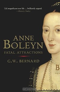 G. W. Bernard - Anne Boleyn: Fatal Attractions