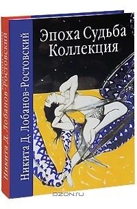 Никита Лобанов-Ростовский - Эпоха. Судьба. Коллекция
