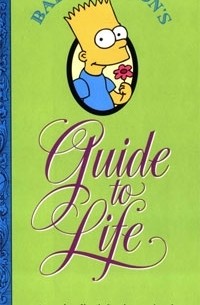Мэтт Гроунинг - Bart Simpson's Guide to Life: A Wee Handbook for the Perplexed