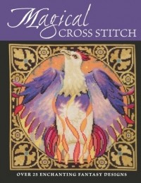  - Magical Cross Stitch: Over 25 Enchanting Fantasy Designs