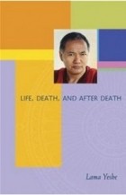 Lama Yeshe - Life, Death, and After Death