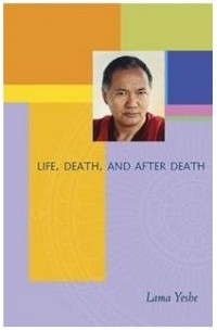 Lama Yeshe - Life, Death, and After Death