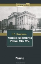 Кирилл Назаренко - Морское министерство России. 1906-1914