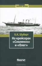 Борис Шуберт - На крейсерах &quot;Смоленск&quot; и &quot;Олег&quot;