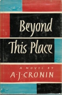 Арчибалд Кронин - Beyond This Place
