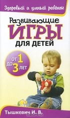 Ирина Тышкевич - Развивающие игры для детей от 1 до  3 лет