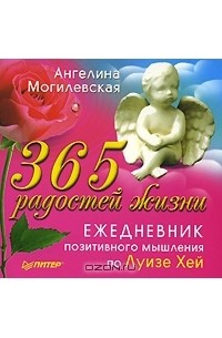 Ангелина Могилевская - 365 радостей жизни. Ежедневник позитивного мышления по Луизе Хей