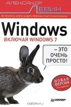 Александр Левин - Windows - это очень просто! Включая Windows 7
